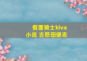 假面骑士kiva小说 古怒田健志